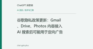 谷歌隐私政策更新：Gmail、Drive、Photos 内容接入 AI 搜索后可能用于定向广告