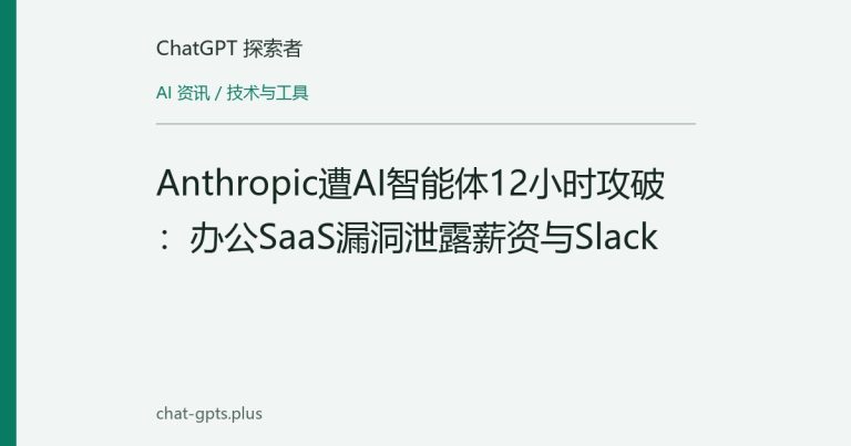 Anthropic遭AI智能体12小时攻破:办公SaaS漏洞泄露薪资与Slack