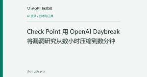 Check Point 用 OpenAI Daybreak 将漏洞研究从数小时压缩到数分钟