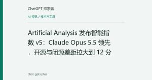 Artificial Analysis 发布智能指数 v5：Claude Opus 5.5 领先，开源与闭源差距拉大到 12 分