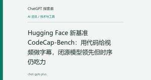 Hugging Face 新基准 CodeCap-Bench：用代码给视频做字幕，闭源模型领先但时序仍吃力