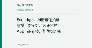 Engadget：AI眼镜偷拍难察觉，指示灯、蓝牙扫描App与识别技巧能帮你判断