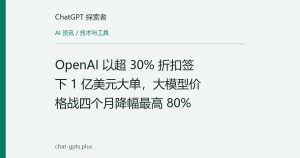 OpenAI 以超 30% 折扣签下 1 亿美元大单，大模型价格战四个月降幅最高 80%