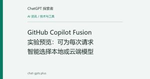 GitHub Copilot Fusion 实验预览：可为每次请求智能选择本地或云端模型