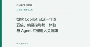 微软 Copilot 日活一年涨五倍，纳德拉称统一体验与 Agent 治理进入关键期