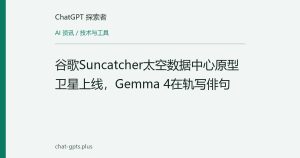 谷歌Suncatcher太空数据中心原型卫星上线，Gemma 4在轨写俳句