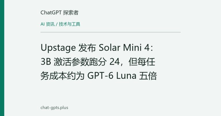 Upstage 发布 Solar Mini 4:3B 激活参数跑分 24,但每任务成本约为 GPT-6 Luna 五倍
