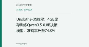 Unsloth开源教程：4GB显存训练Qwen3.5 0.8B决策模型，准确率升至74.3%
