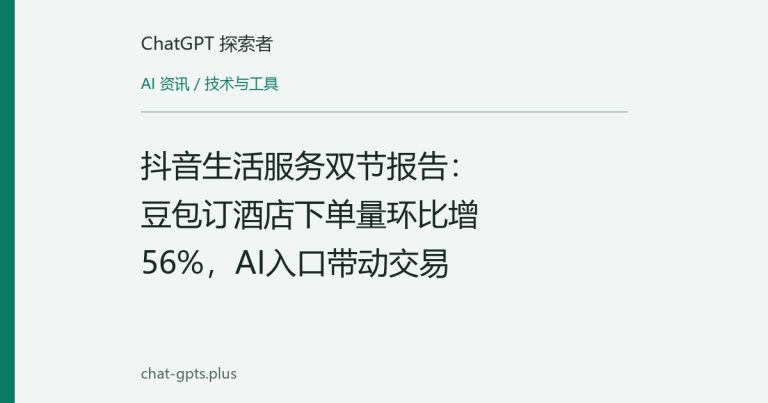 抖音生活服务双节报告：豆包订酒店订单环比增56%，AI入口带动交易