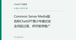 Common Sense Media报告称ChatGPT青少年模式安全风险过高，呼吁暂停推广
