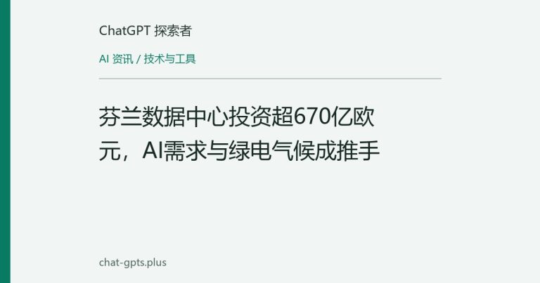 芬兰数据中心投资超670亿欧元,AI需求与绿电气候成推手