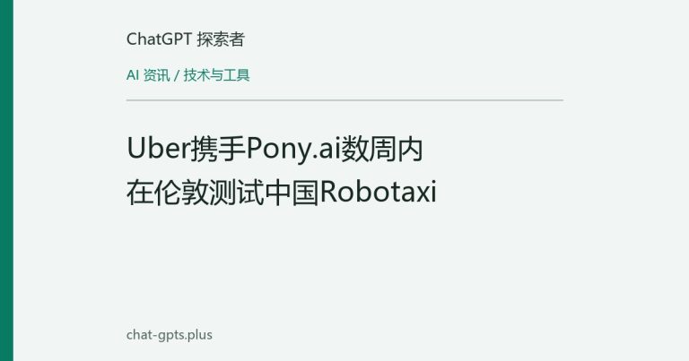 Uber携手Pony.ai数周内在伦敦测试中国Robotaxi