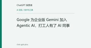 Google 为企业版 Gemini 加入 Agentic AI，打工人有了 AI 同事