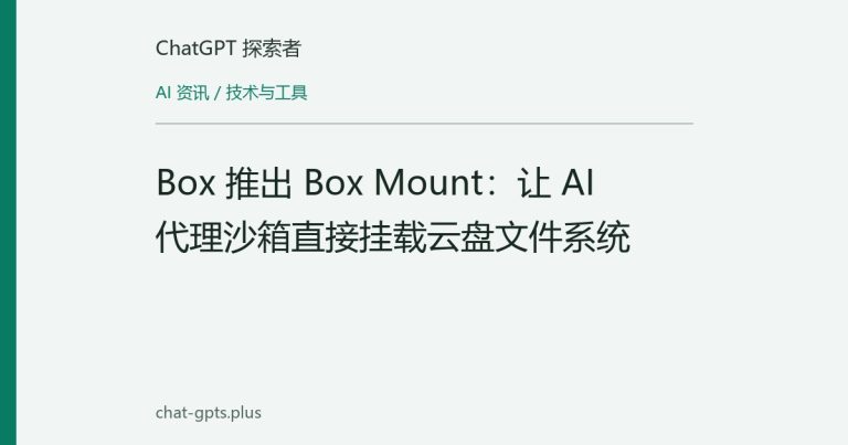 Box 推出 Box Mount：让 AI 代理沙箱直接挂载云盘文件系统