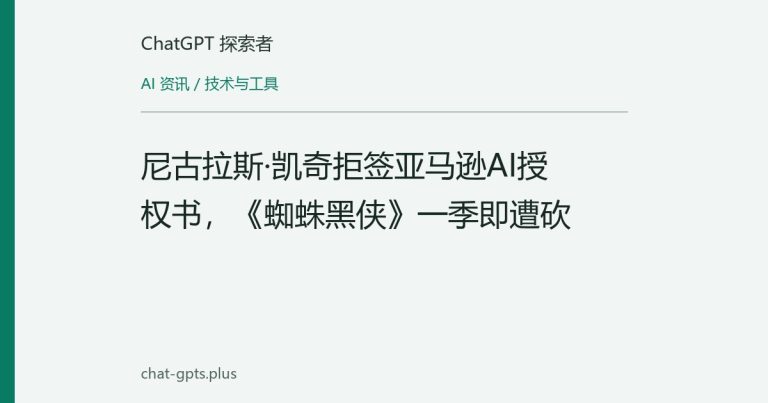 尼古拉斯·凯奇拒签亚马逊AI授权书，《蜘蛛黑侠》一季即遭砍