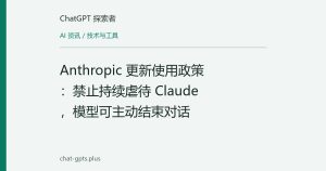 Anthropic 更新使用政策：禁止持续虐待 Claude，模型可主动结束对话