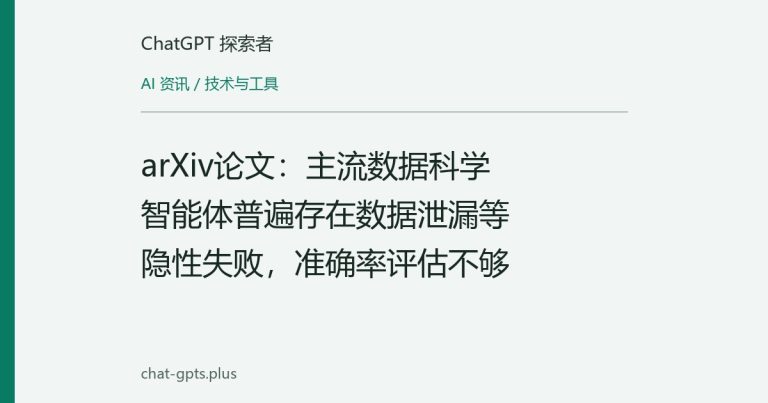arXiv论文：主流数据科学智能体普遍存在数据泄漏等隐性失败，准确率评估不够