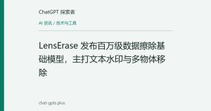 LensErase 发布百万级数据擦除基础模型，主打文本水印与多物体移除