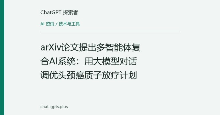 arXiv论文提出多智能体复合AI系统：用大模型对话调优头颈癌质子放疗计划