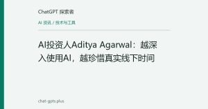 AI投资人Aditya Agarwal：越深入使用AI，越珍惜真实线下时间