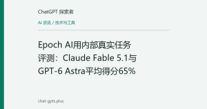 Epoch AI用内部真实任务评测：Claude Fable 5.1与GPT-6 Astra平均得分65%
