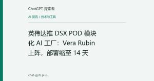 英伟达推 DSX POD 模块化 AI 工厂：Vera Rubin 上阵，部署缩至 14 天