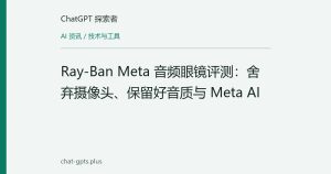 Ray-Ban Meta 音频眼镜评测：舍弃摄像头、保留好音质与 Meta AI