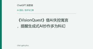 《VisionQuest》借AI失控寓言，提醒生成式AI炒作多为科幻