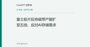 富士胶片拟将磁带产能扩至五倍，应对AI存储需求