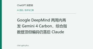 Google DeepMind 两周内再发 Gemini 4 Carbon，综合指数登顶但编码仍落后 Claude