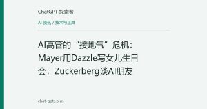 AI高管的“接地气”危机：Mayer用Dazzle写女儿生日会，Zuckerberg谈AI朋友