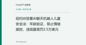 纽约州签署AI聊天机器人儿童安全法：年龄验证、禁止情绪操控，违规最高罚2.5万美元