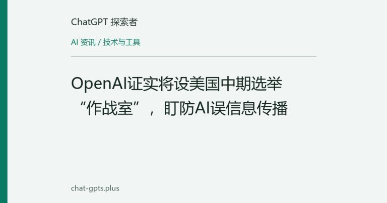 OpenAI证实将设美国中期选举“作战室”,盯防AI误信息传播