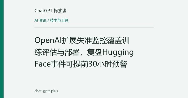 OpenAI扩展失准监控覆盖训练评估与部署，复盘Hugging Face事件可提前30小时预警