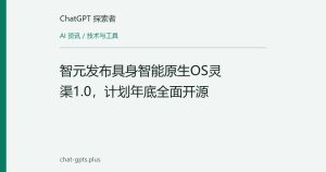 智元发布具身智能原生OS灵渠1.0，计划年底全面开源