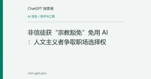 非信徒获“宗教豁免”免用 AI：人文主义者争取职场选择权