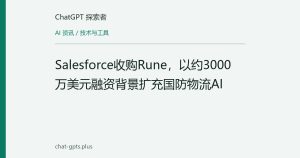 Salesforce收购Rune，以约3000万美元融资背景扩充国防物流AI