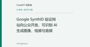 Google SynthID 验证网站向公众开放，可识别 AI 生成图像、视频与音频