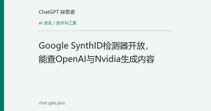 Google SynthID检测器开放，能查OpenAI与Nvidia生成内容