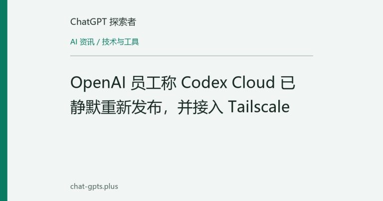 OpenAI 员工称 Codex Cloud 已静默重新发布,并接入 Tailscale