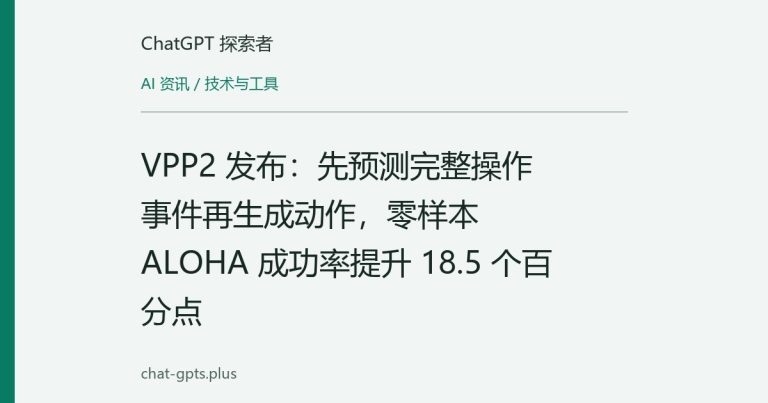 VPP2 发布：先预测完整操作事件再生成动作，零样本 ALOHA 成功率提升 18.5 个百分点