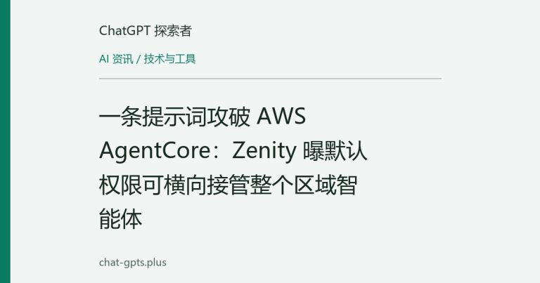 一条提示词攻破 AWS AgentCore：Zenity 曝默认权限可横向接管整个区域智能体