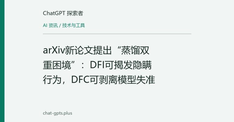 arXiv新论文提出“蒸馏双重困境”：DFI可揭发隐瞒行为，DFC可剥离模型失准