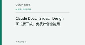 Claude Docs、Slides、Design 正式版开放，免费计划也能用