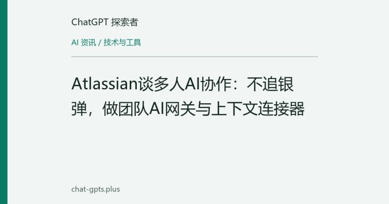 Atlassian谈多人AI协作:不追银弹,做团队AI网关与上下文连接器