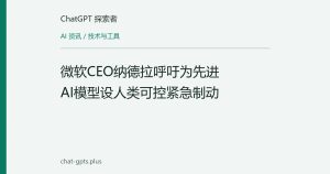 微软CEO纳德拉呼吁为先进AI模型设人类可控紧急制动