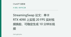 StreamingSwap 论文：单卡 RTX 4090 上实现 20 FPS 实时视频换脸，可稳定生成 10 分钟长视频
