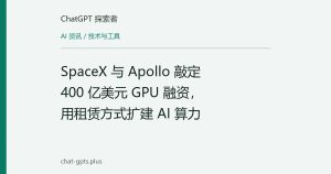 SpaceX 与 Apollo 敲定 400 亿美元 GPU 融资，用租赁方式扩建 AI 算力