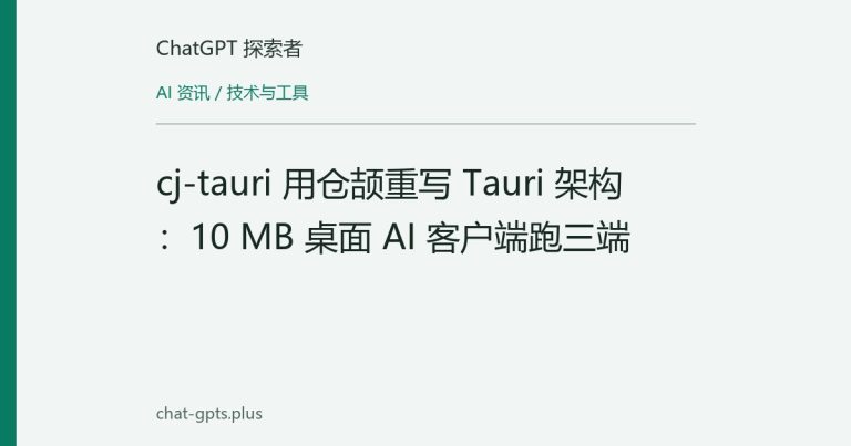 cj-tauri 用仓颉重写 Tauri 架构：10 MB 桌面 AI 客户端跑三端
