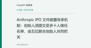Anthropic IPO 文件披露传承机制：创始人须提交至多十人继任名单，由五位联合创始人共同把关